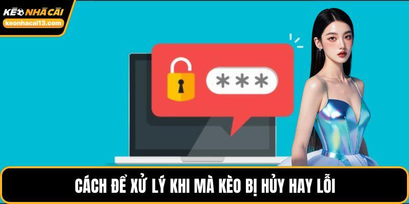 Cách để xử lý khi mà kèo bị hủy hay lỗi