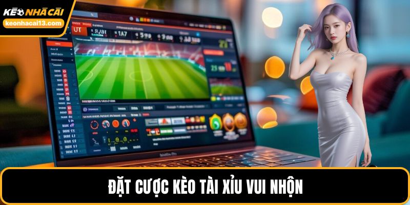 Đặt cược kèo tài xỉu vui nhộn