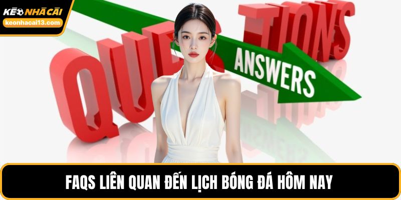 FAQs liên quan đến lịch bóng đá hôm nay